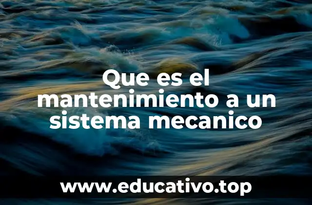 Que es el mantenimiento a un sistema mecanico