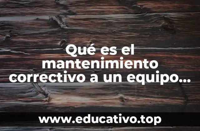 Qué es el mantenimiento correctivo a un equipo de cómputo