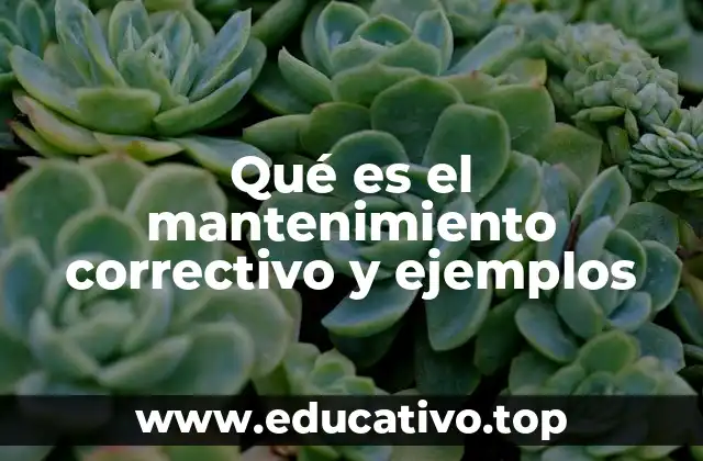 Qué es el mantenimiento correctivo y ejemplos