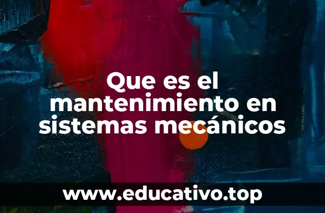 Que es el mantenimiento en sistemas mecánicos