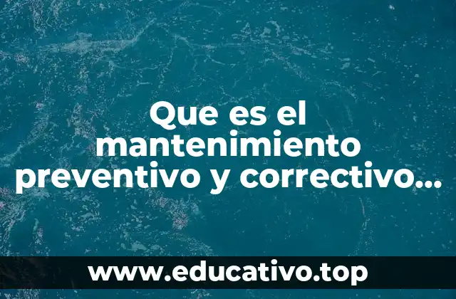 Que es el mantenimiento preventivo y correctivo en informatica