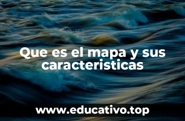 Que es el mapa y sus caracteristicas