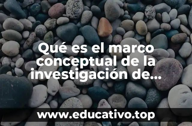 Qué es el marco conceptual de la investigación de mercados