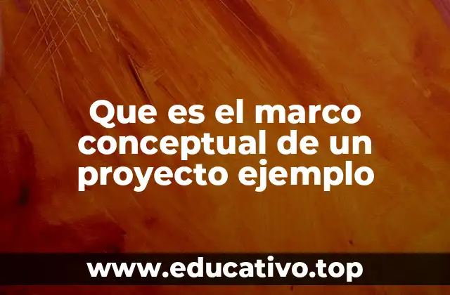 Que es el marco conceptual de un proyecto ejemplo