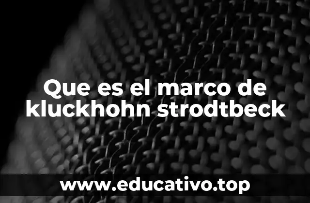 Que es el marco de kluckhohn strodtbeck