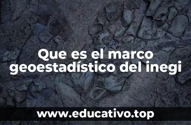 Que es el marco geoestadístico del inegi