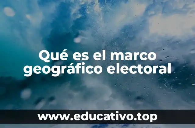 Qué es el marco geográfico electoral