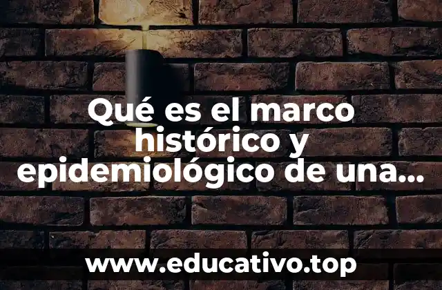 Qué es el marco histórico y epidemiológico de una tesis