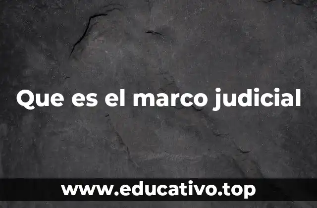Que es el marco judicial
