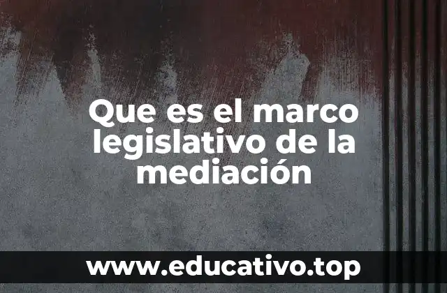 Que es el marco legislativo de la mediación