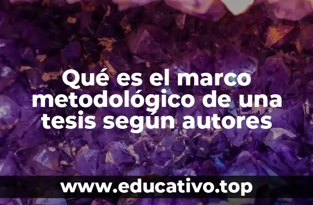 Qué es el marco metodológico de una tesis según autores