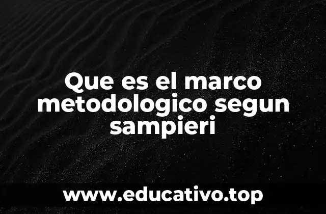 Que es el marco metodologico segun sampieri