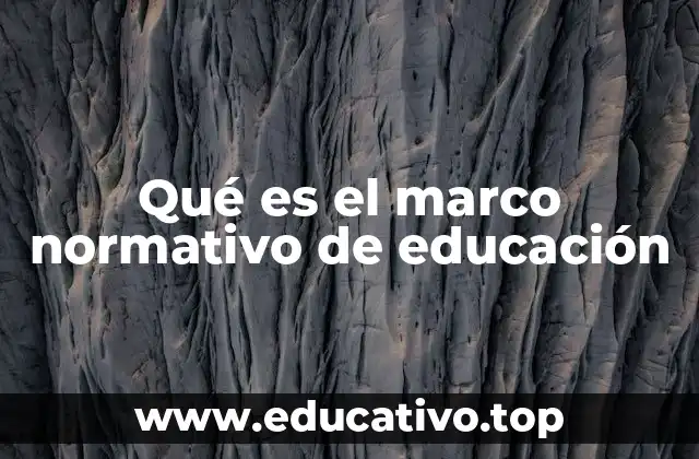 Qué es el marco normativo de educación