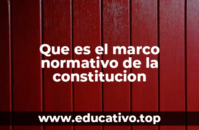 Que es el marco normativo de la constitucion