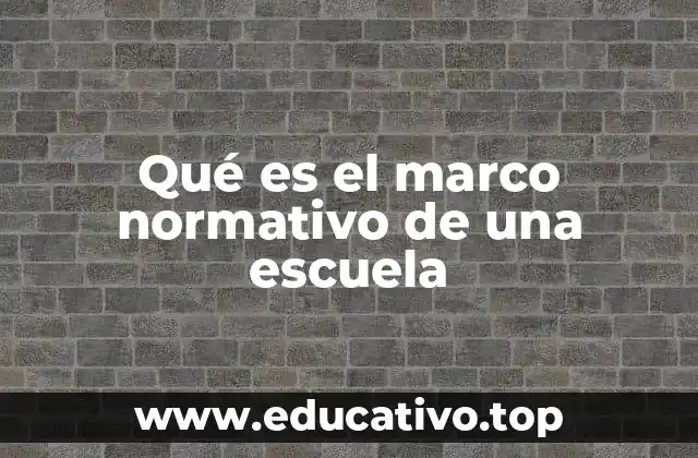 Qué es el marco normativo de una escuela