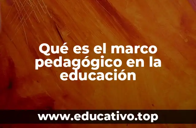 La importancia del marco pedagógico en el desarrollo educativo
