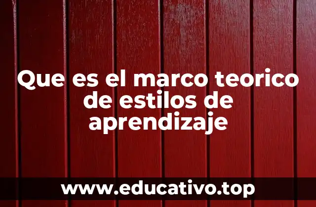 Que es el marco teorico de estilos de aprendizaje