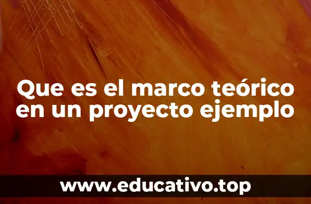 Que es el marco teórico en un proyecto ejemplo