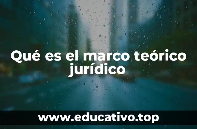 Qué es el marco teórico jurídico