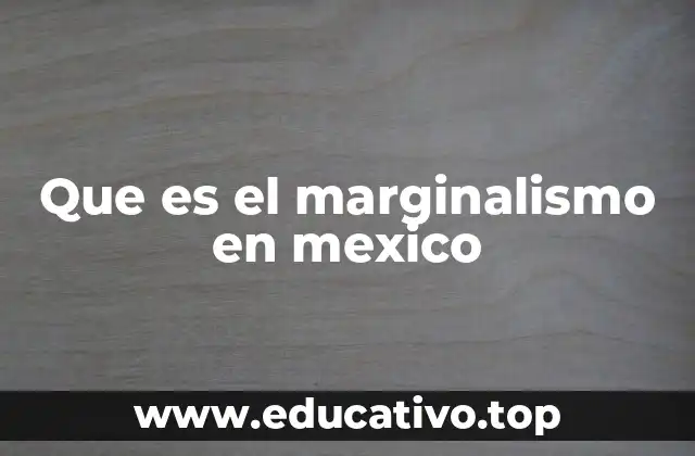 Que es el marginalismo en mexico
