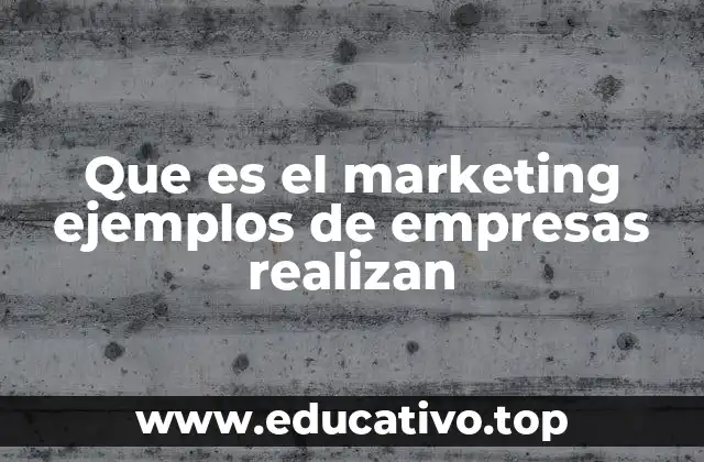 Que es el marketing ejemplos de empresas realizan