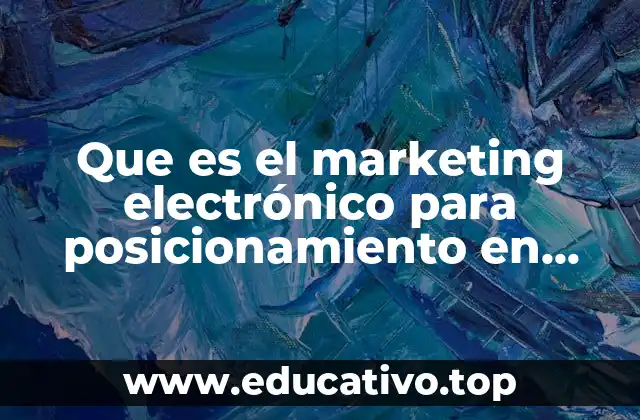 Que es el marketing electrónico para posicionamiento en internet
