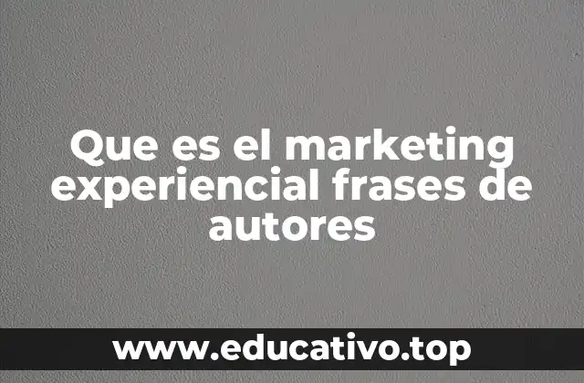 Que es el marketing experiencial frases de autores
