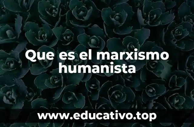 Que es el marxismo humanista