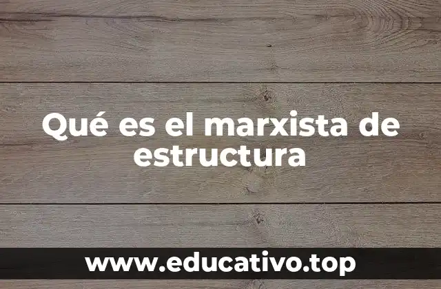 El enfoque estructural como herramienta de análisis marxista