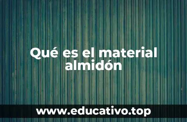 Qué es el material almidón