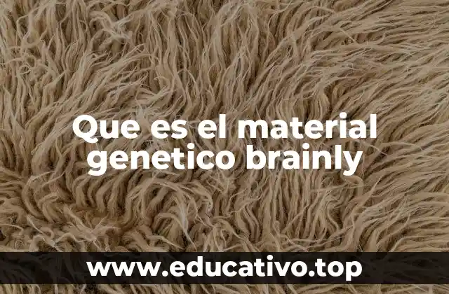 Que es el material genetico brainly