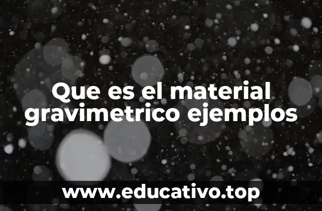 Que es el material gravimetrico ejemplos