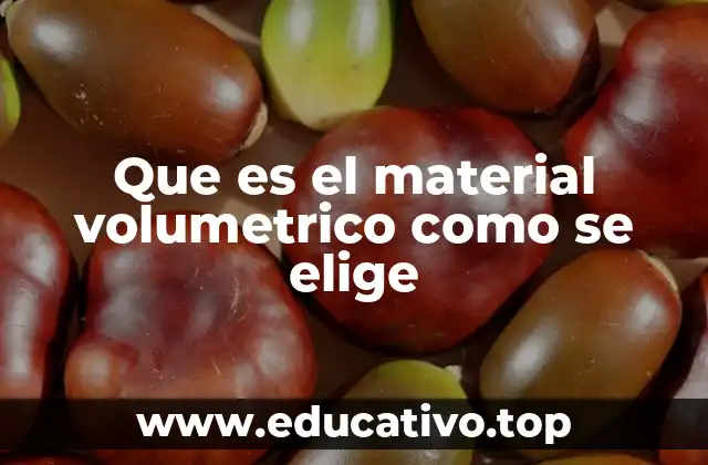 Que es el material volumetrico como se elige