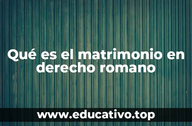 Qué es el matrimonio en derecho romano
