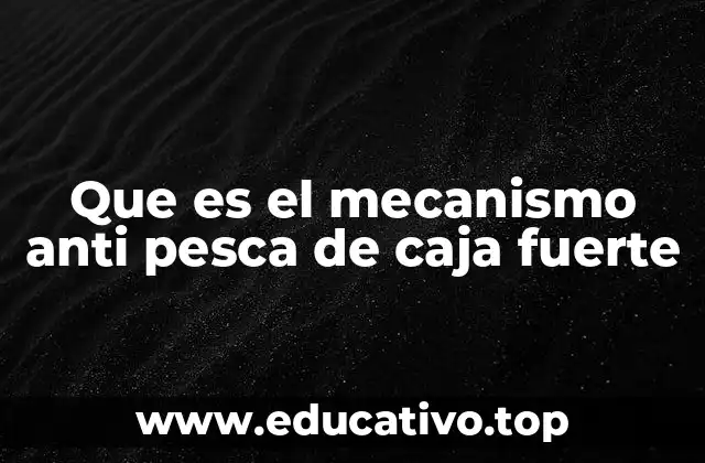 Que es el mecanismo anti pesca de caja fuerte