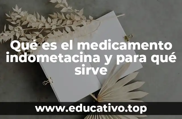 Qué es el medicamento indometacina y para qué sirve
