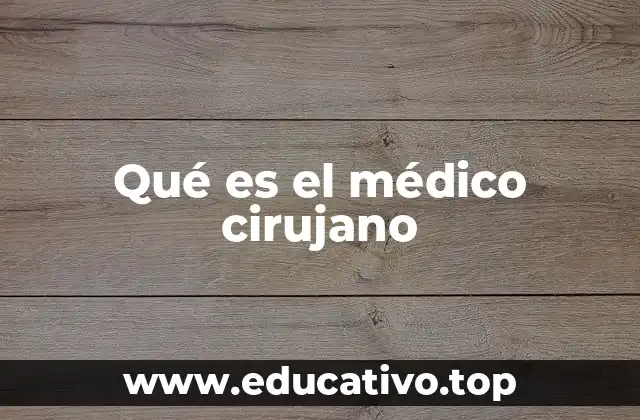 Qué es el médico cirujano