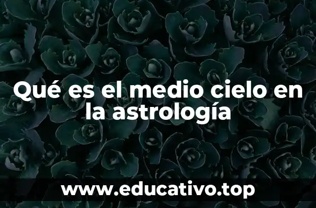 Qué es el medio cielo en la astrología