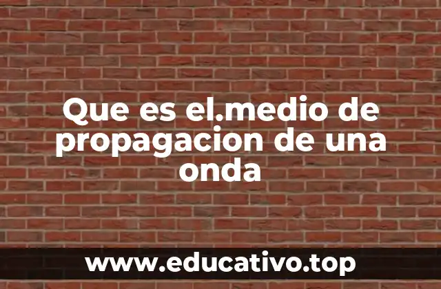 Que es el.medio de propagacion de una onda
