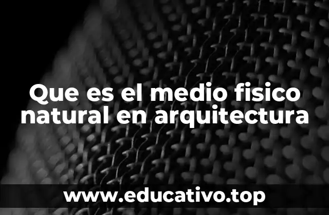 Que es el medio fisico natural en arquitectura