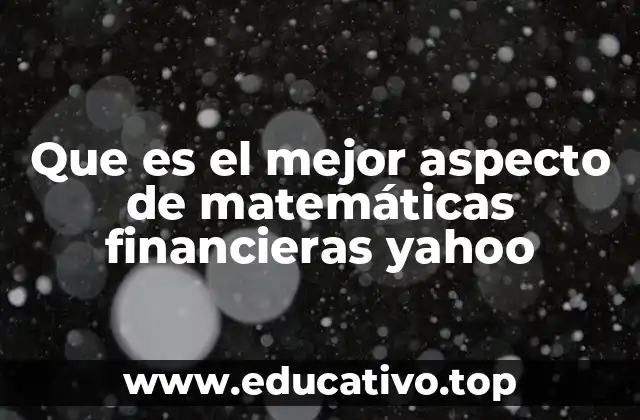 Que es el mejor aspecto de matemáticas financieras yahoo