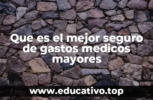 Que es el mejor seguro de gastos medicos mayores