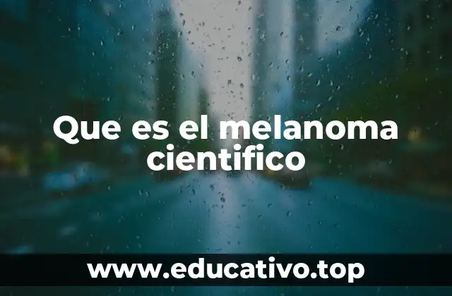 Que es el melanoma cientifico
