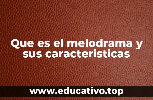 Que es el melodrama y sus caracteristicas