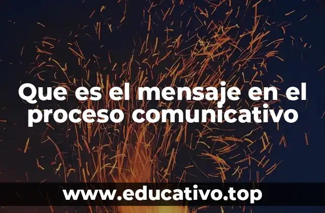 Que es el mensaje en el proceso comunicativo