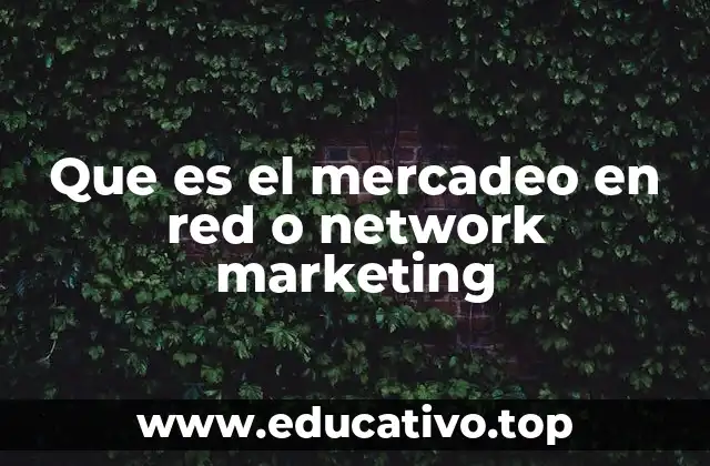 Que es el mercadeo en red o network marketing