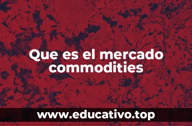 Que es el mercado commodities