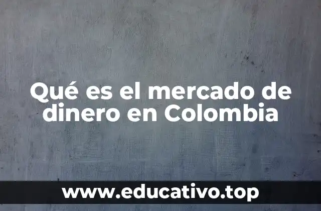 Qué es el mercado de dinero en Colombia