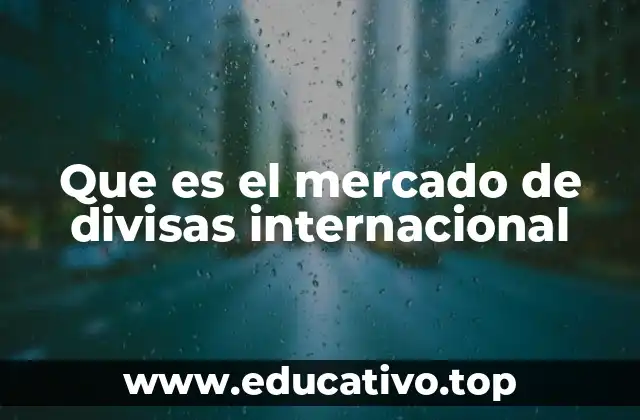 Que es el mercado de divisas internacional