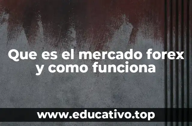 Que es el mercado forex y como funciona